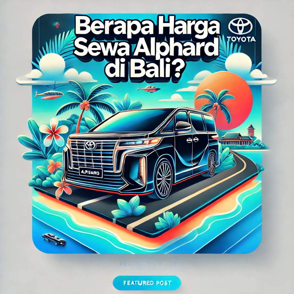 Berapa Harga Sewa Alphard di Bali