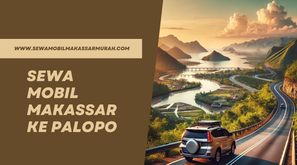 Sewa Mobil Makassar ke Palopo