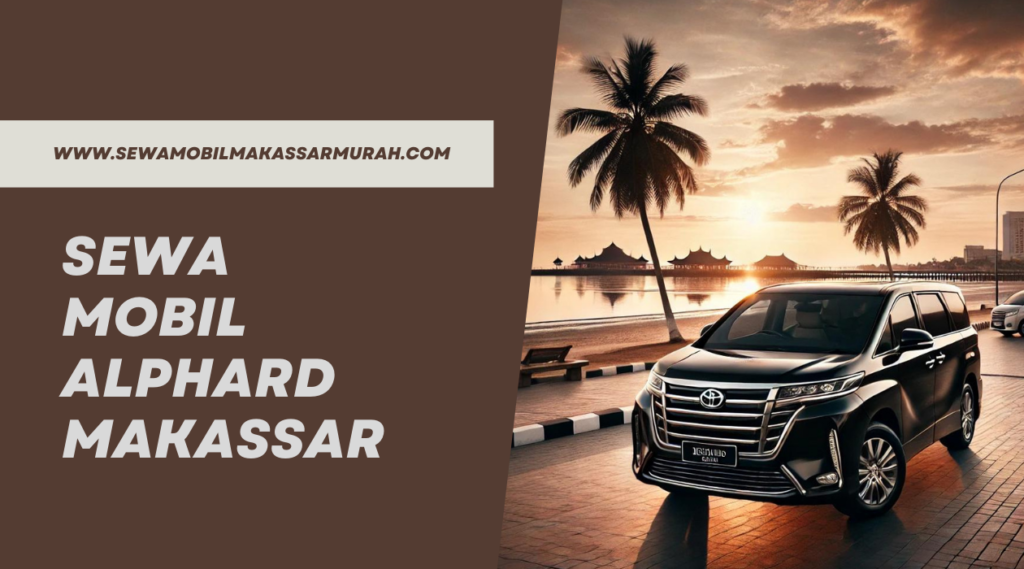 Sewa Mobil Alphard Makassar
