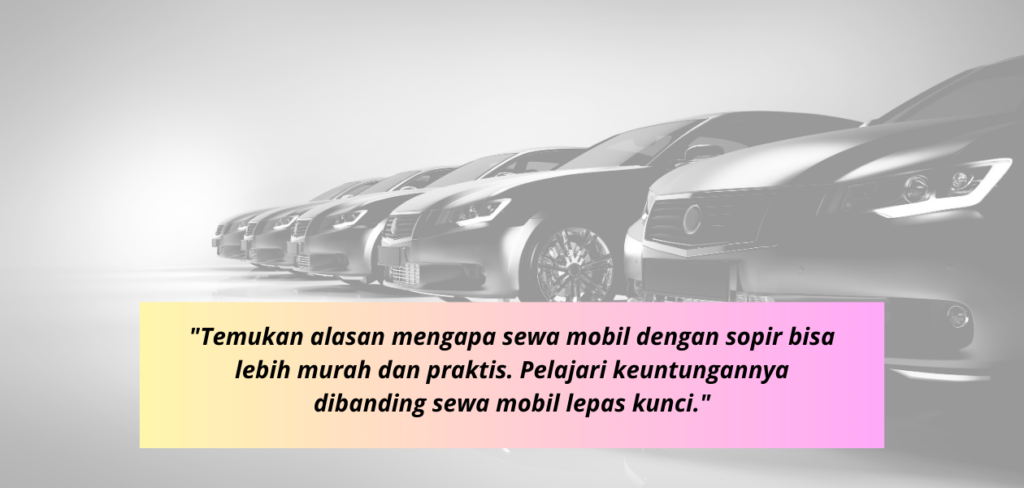 Kenapa Sewa Mobil dengan Sopir Lebih Murah?